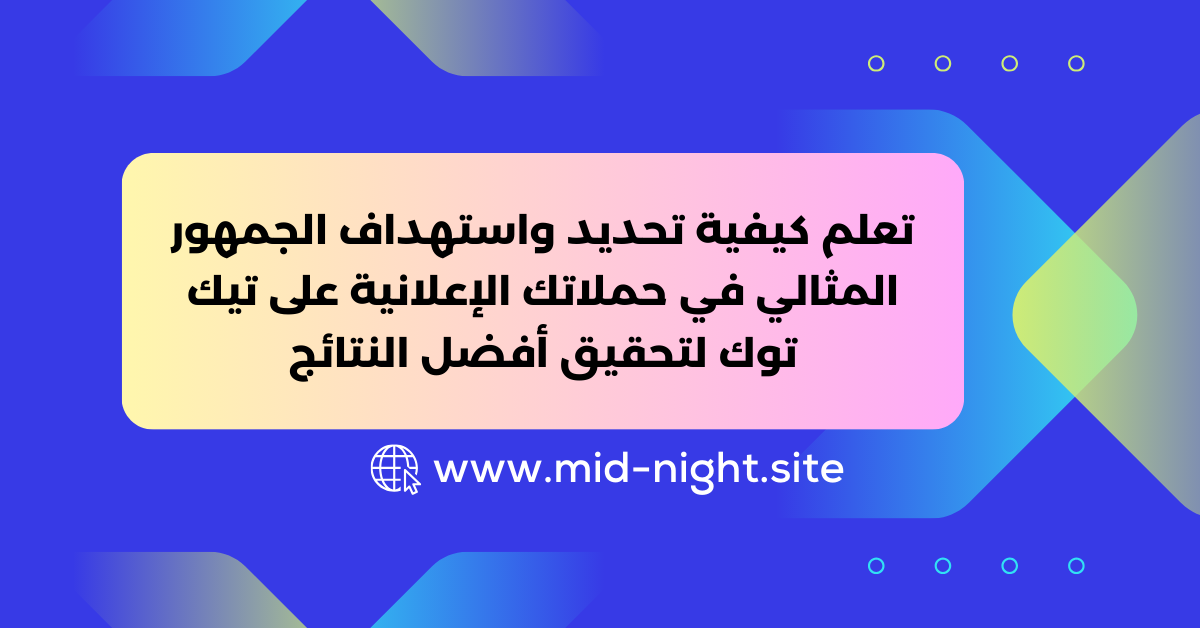 استهداف الجمهور في إعلانات تيك توك » Mid Night Agency